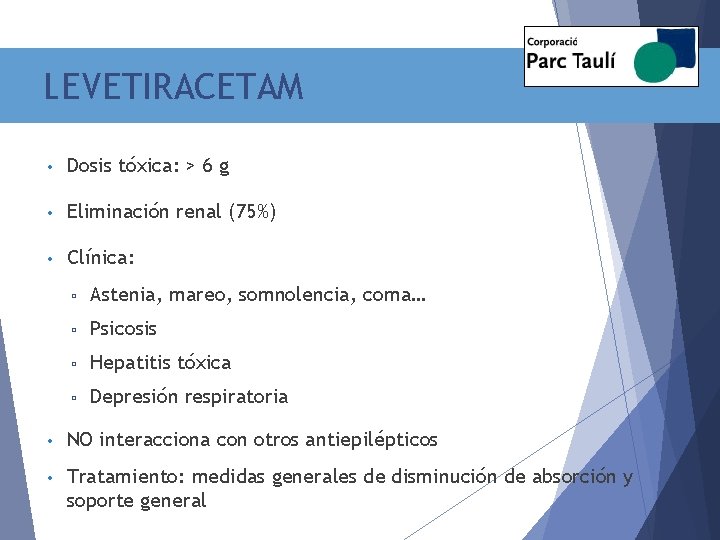 LEVETIRACETAM • Dosis tóxica: > 6 g • Eliminación renal (75%) • Clínica: ▫