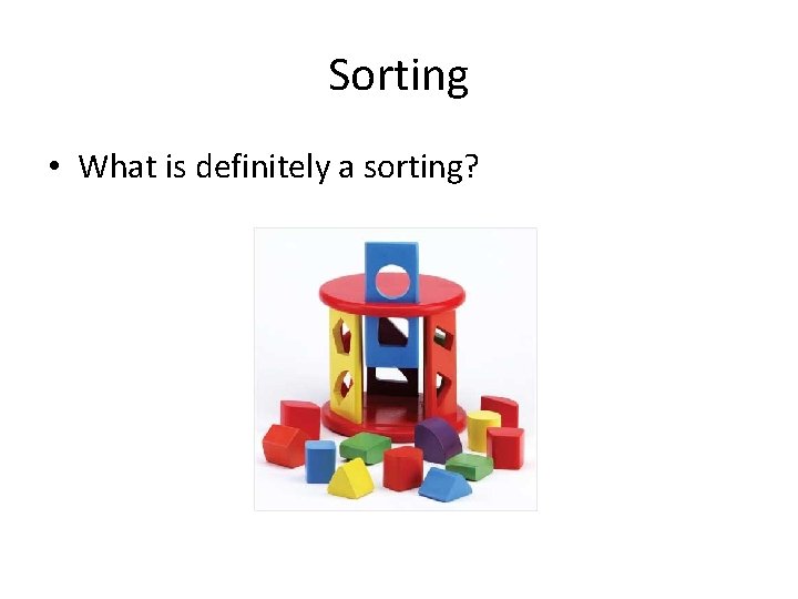 Sorting • What is definitely a sorting? 