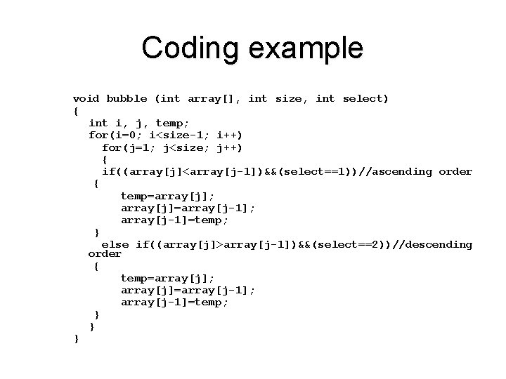 Coding example void bubble (int array[], int size, int select) { int i, j,