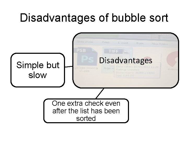 Disadvantages of bubble sort Simple but slow Disadvantages One extra check even after the