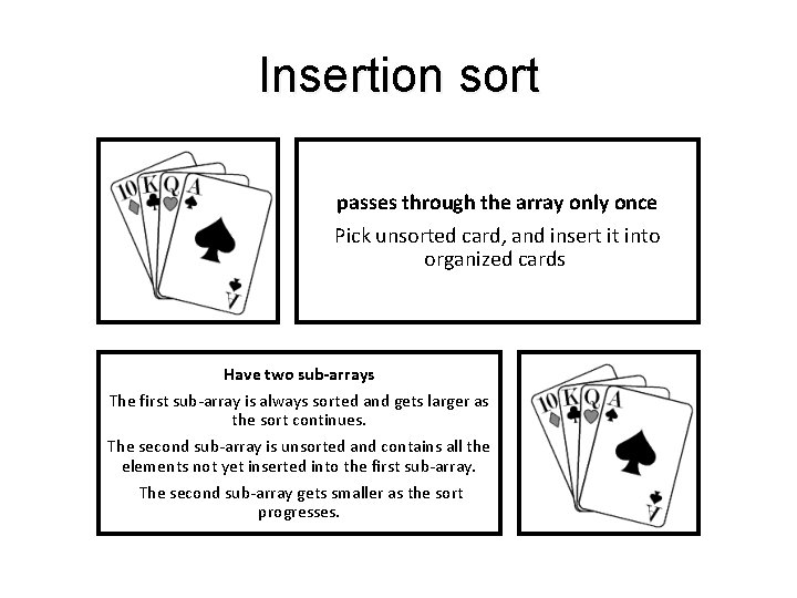 Insertion sort passes through the array only once Pick unsorted card, and insert it