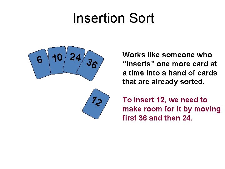 Insertion Sort 6 10 24 3 6 12 Works like someone who “inserts” one