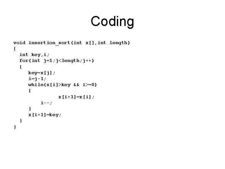 Coding void insertion_sort(int x[], int length) { int key, i; for(int j=1; j<length; j++)