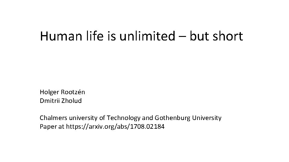 Human life is unlimited – but short Holger Rootzén Dmitrii Zholud Chalmers university of