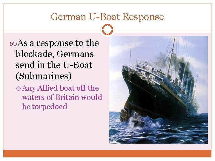 German U-Boat Response As a response to the blockade, Germans send in the U-Boat