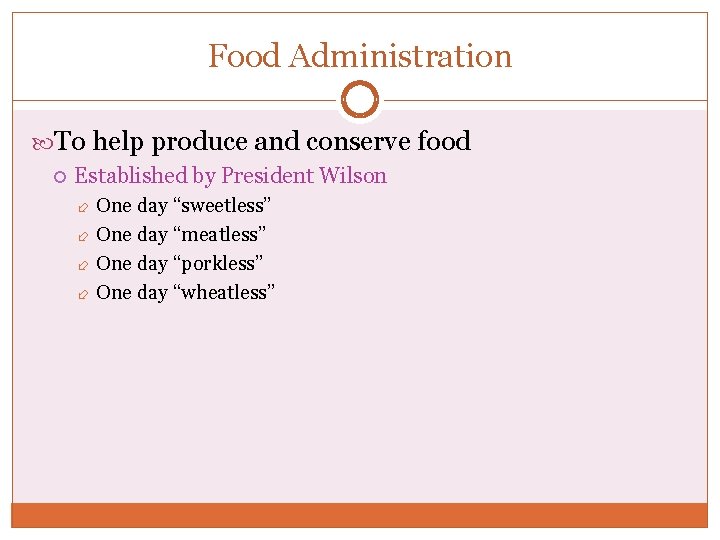 Food Administration To help produce and conserve food Established by President Wilson One day