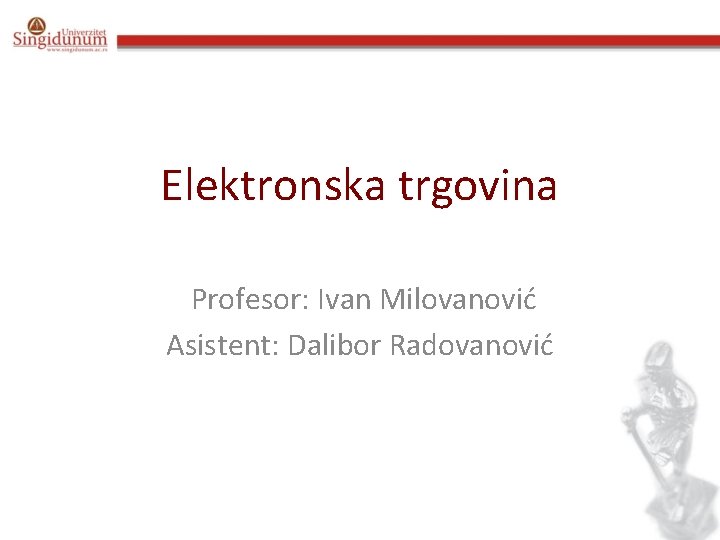 Elektronska trgovina Profesor: Ivan Milovanović Asistent: Dalibor Radovanović 