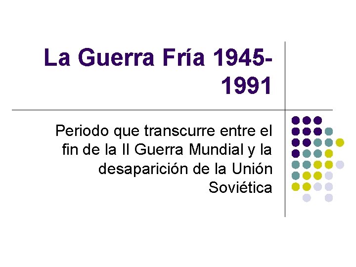 La Guerra Fría 19451991 Periodo que transcurre entre el fin de la II Guerra