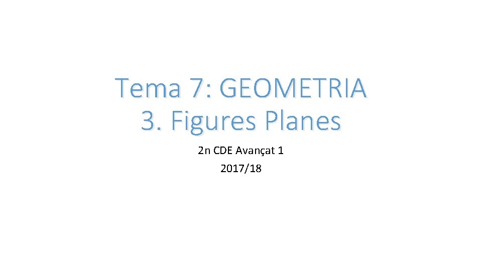 Tema 7: GEOMETRIA 3. Figures Planes 2 n CDE Avançat 1 2017/18 