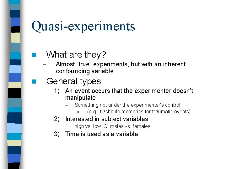 Quasi-experiments What are they? n – n Almost “true” experiments, but with an inherent