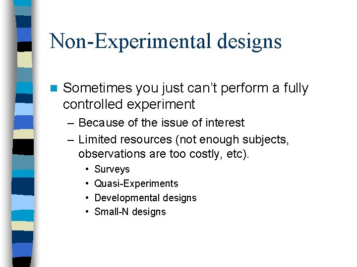 Non-Experimental designs n Sometimes you just can’t perform a fully controlled experiment – Because