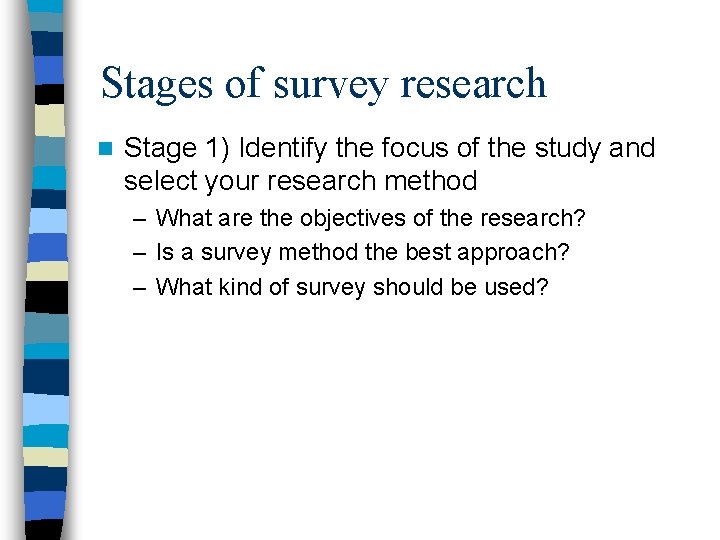 Stages of survey research n Stage 1) Identify the focus of the study and