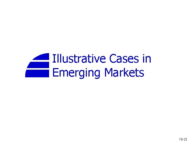 Illustrative Cases in Emerging Markets 10 -22 