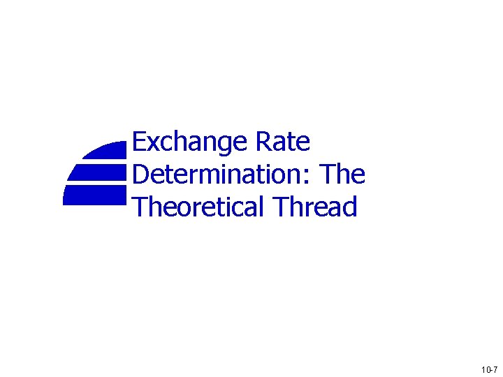 Exchange Rate Determination: Theoretical Thread 10 -7 