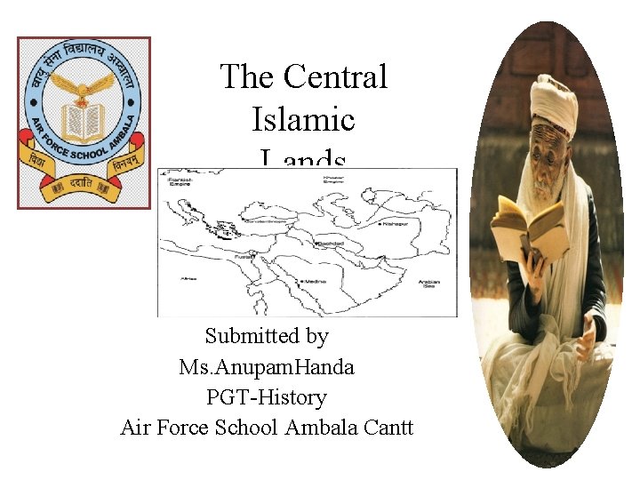 The Central Islamic Lands Submitted by Ms. Anupam. Handa PGT-History Air Force School Ambala