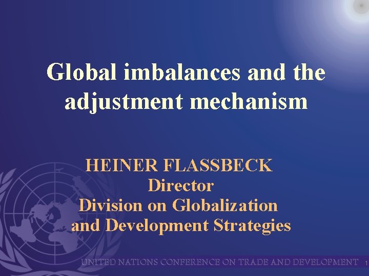Global imbalances and the adjustment mechanism HEINER FLASSBECK Director Division on Globalization and Development