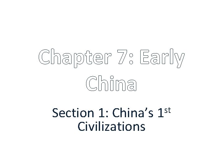 Chapter 7: Early China Section 1: China’s 1 st Civilizations 