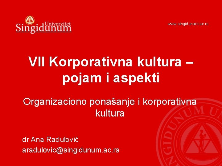 www. singidunum. ac. rs VII Korporativna kultura – pojam i aspekti Organizaciono ponašanje i