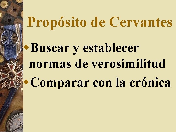 Propósito de Cervantes w. Buscar y establecer normas de verosimilitud w. Comparar con la