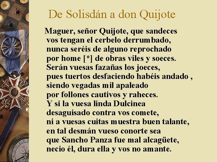 De Solisdán a don Quijote Maguer, señor Quijote, que sandeces vos tengan el cerbelo