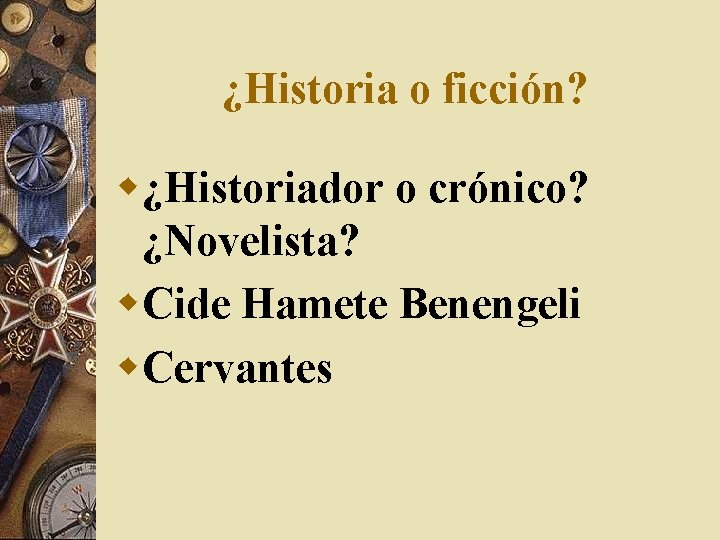 ¿Historia o ficción? w¿Historiador o crónico? ¿Novelista? w. Cide Hamete Benengeli w. Cervantes 