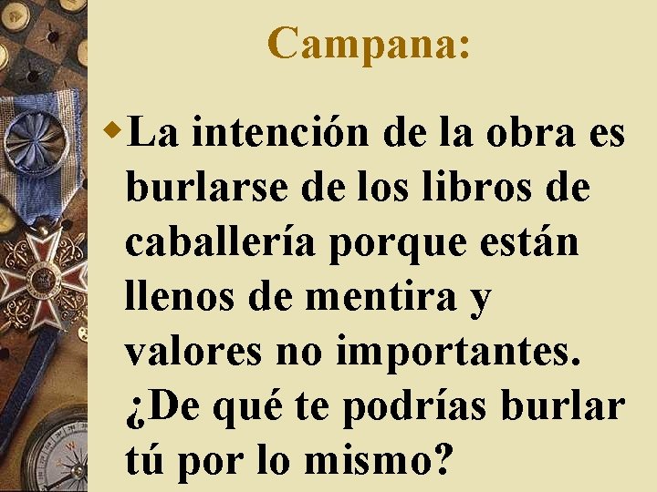 Campana: w. La intención de la obra es burlarse de los libros de caballería