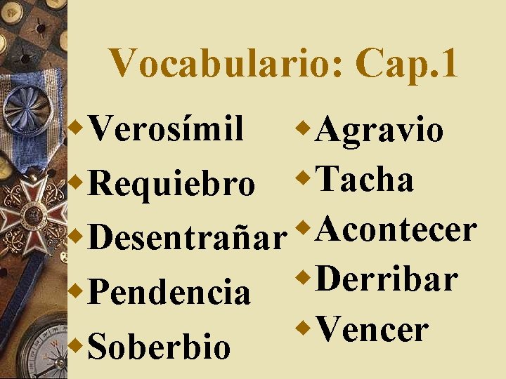 Vocabulario: Cap. 1 w. Verosímil w. Agravio w. Requiebro w. Tacha w. Desentrañar w.