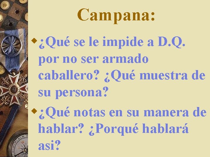 Campana: w¿Qué se le impide a D. Q. por no ser armado caballero? ¿Qué