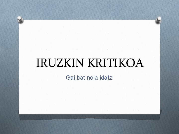 IRUZKIN KRITIKOA Gai bat nola idatzi 