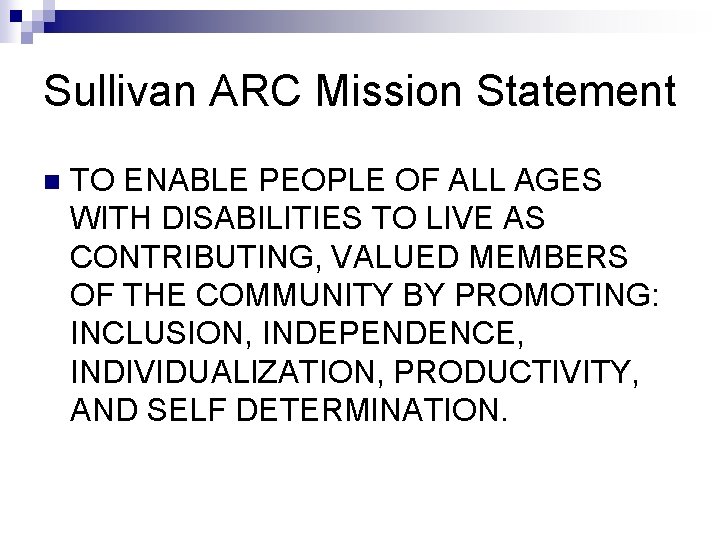 Sullivan ARC Mission Statement n TO ENABLE PEOPLE OF ALL AGES WITH DISABILITIES TO