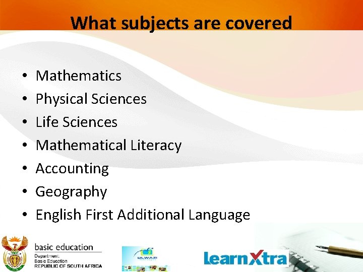 What subjects are covered • • Mathematics Physical Sciences Life Sciences Mathematical Literacy Accounting