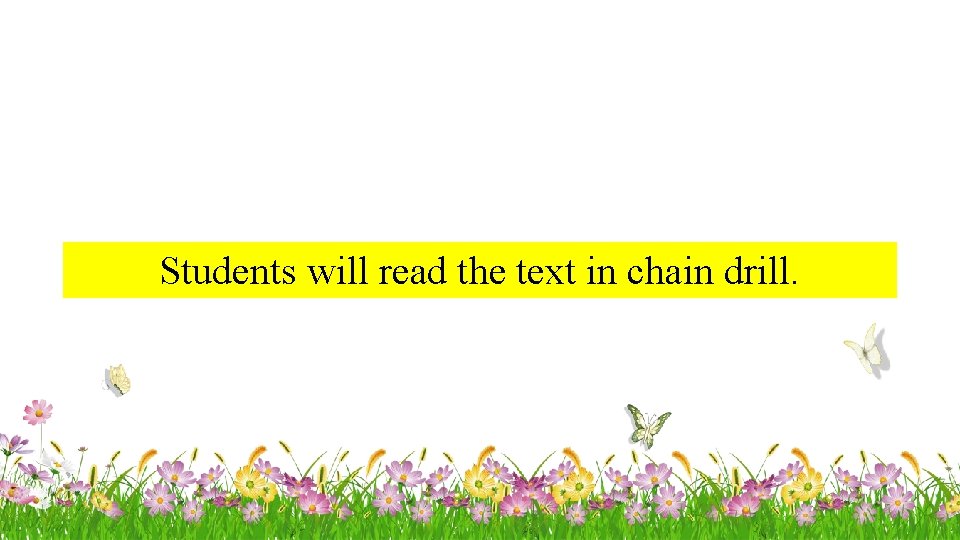 Students will read the text in chain drill. 