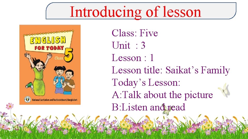 Introducing of lesson Class: Five Unit : 3 Lesson : 1 Lesson title: Saikat’s