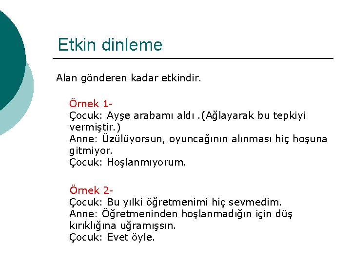 Etkin dinleme Alan gönderen kadar etkindir. Örnek 1Çocuk: Ayşe arabamı aldı. (Ağlayarak bu tepkiyi