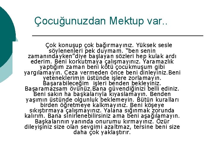 Çocuğunuzdan Mektup var. . Çok konuşup çok bağırmayınız. Yüksek sesle söylenenleri pek duymam. “ben