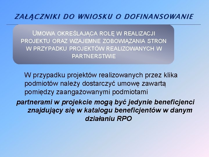 ZAŁĄCZNIKI DO WNIOSKU O DOFINANSOWANIE UMOWA OKREŚLAJĄCA ROLĘ W REALIZACJI PROJEKTU ORAZ WZAJEMNE ZOBOWIĄZANIA ZAŁĄCZNIKI DO WNIOSKU O DOFINANSOWANIE UMOWA OKREŚLAJĄCA ROLĘ W REALIZACJI PROJEKTU ORAZ WZAJEMNE ZOBOWIĄZANIA