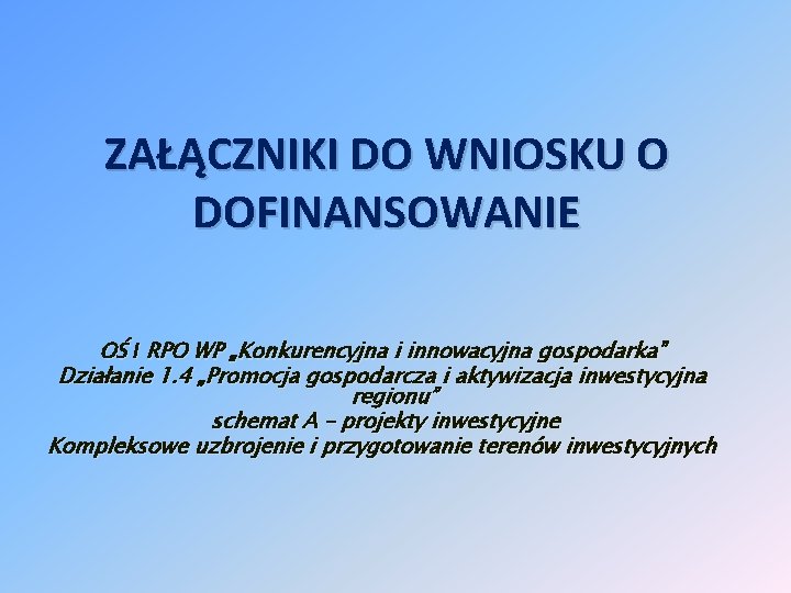 ZAŁĄCZNIKI DO WNIOSKU O DOFINANSOWANIE OŚ I RPO WP „Konkurencyjna i innowacyjna gospodarka” Działanie