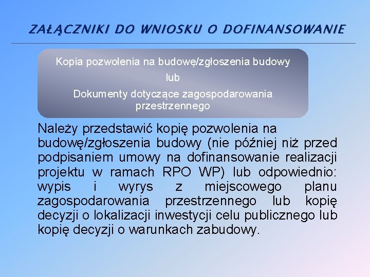 ZAŁĄCZNIKI DO WNIOSKU O DOFINANSOWANIE Kopia pozwolenia na budowę/zgłoszenia budowy lub Dokumenty dotyczące zagospodarowania ZAŁĄCZNIKI DO WNIOSKU O DOFINANSOWANIE Kopia pozwolenia na budowę/zgłoszenia budowy lub Dokumenty dotyczące zagospodarowania