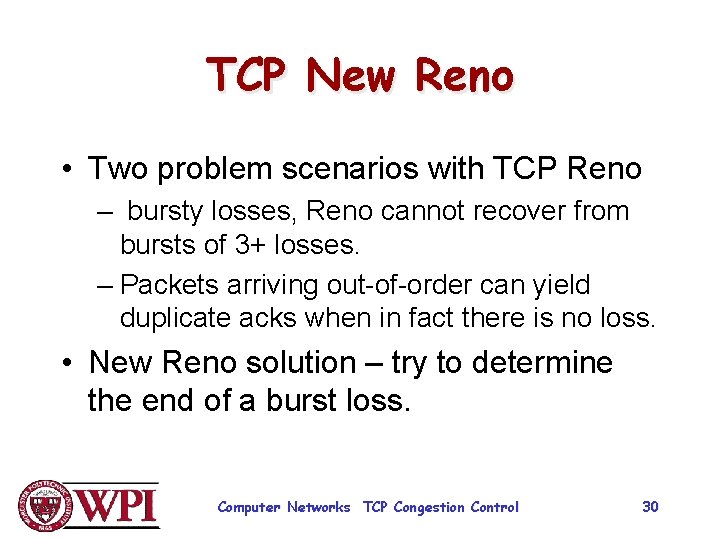 TCP New Reno • Two problem scenarios with TCP Reno – bursty losses, Reno