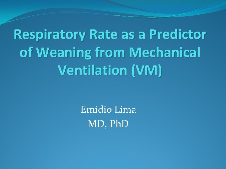 Respiratory Rate as a Predictor of Weaning from Mechanical Ventilation (VM) Emídio Lima MD,