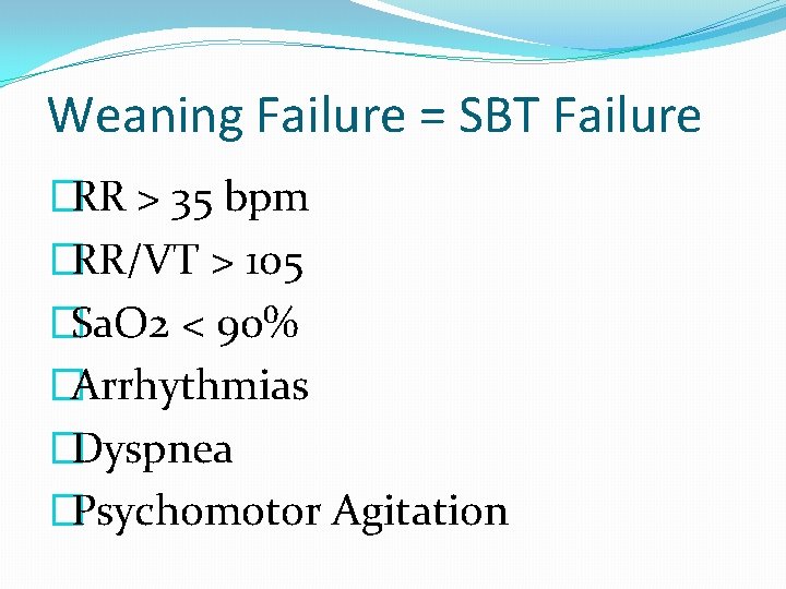 Weaning Failure = SBT Failure �RR > 35 bpm �RR/VT > 105 �Sa. O
