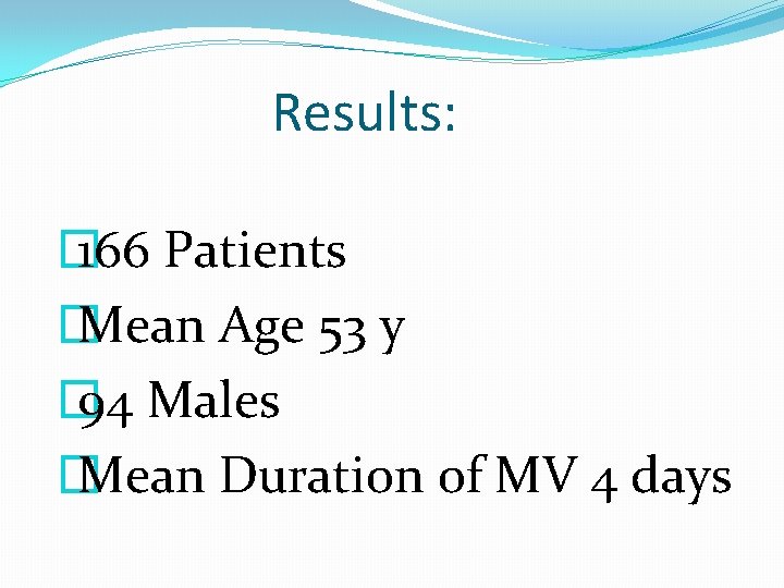 Results: � 166 Patients � Mean Age 53 y � 94 Males � Mean