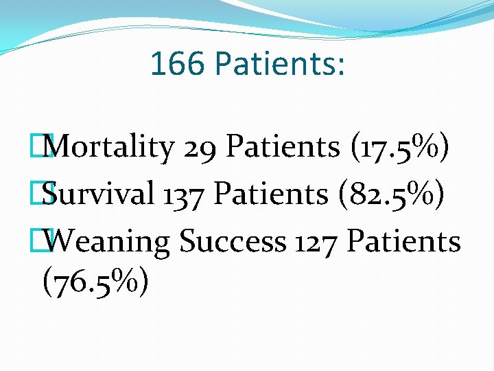 166 Patients: � Mortality 29 Patients (17. 5%) � Survival 137 Patients (82. 5%)