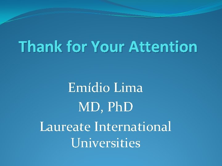 Thank for Your Attention Emídio Lima MD, Ph. D Laureate International Universities 