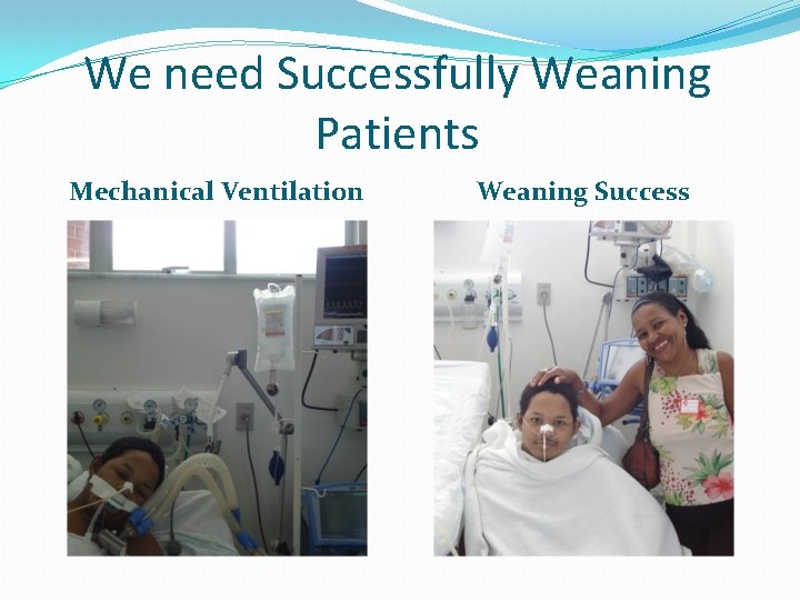 We need Successfully Weaning Patients Mechanical Ventilation Weaning Success 