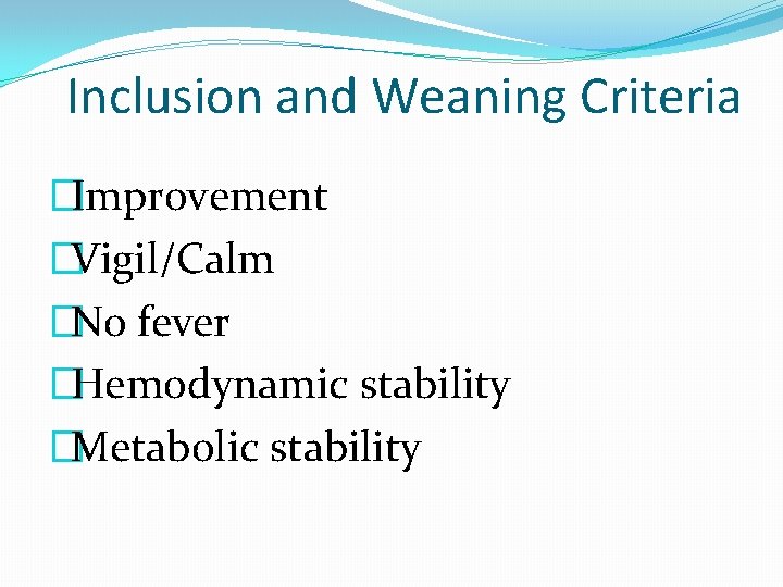 Inclusion and Weaning Criteria �Improvement �Vigil/Calm �No fever �Hemodynamic stability �Metabolic stability 