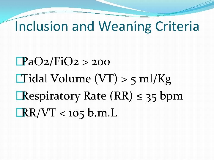 Inclusion and Weaning Criteria �Pa. O 2/Fi. O 2 > 200 �Tidal Volume (VT)