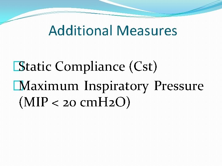 Additional Measures �Static Compliance (Cst) �Maximum Inspiratory Pressure (MIP < 20 cm. H 2