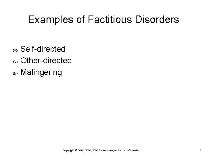 Examples of Factitious Disorders Self-directed Other-directed Malingering Copyright © 2014, 2010, 2006 by Saunders,