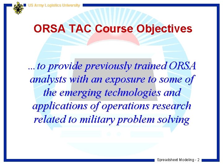 US Army Logistics University ORSA TAC Course Objectives …to provide previously trained ORSA analysts